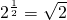 2^\frac{1}{2} = \sqrt{2}